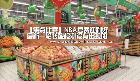 【焦点比赛】NBA复赛迎利好 最新一轮核酸检测没有出现阳性(图2) 赛程查询